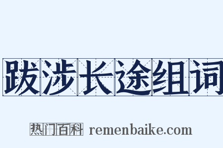 跋涉长途组词是什么意思的图片
